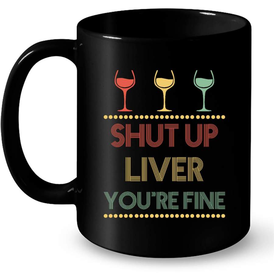 Shut Up Liver You’re Fine-Vintage, Classic Vintage – Full-Wrap Coffee Black Mug