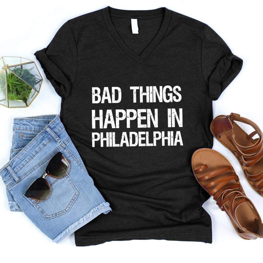 bad things Happen In Philadelphia funny  V-Neck