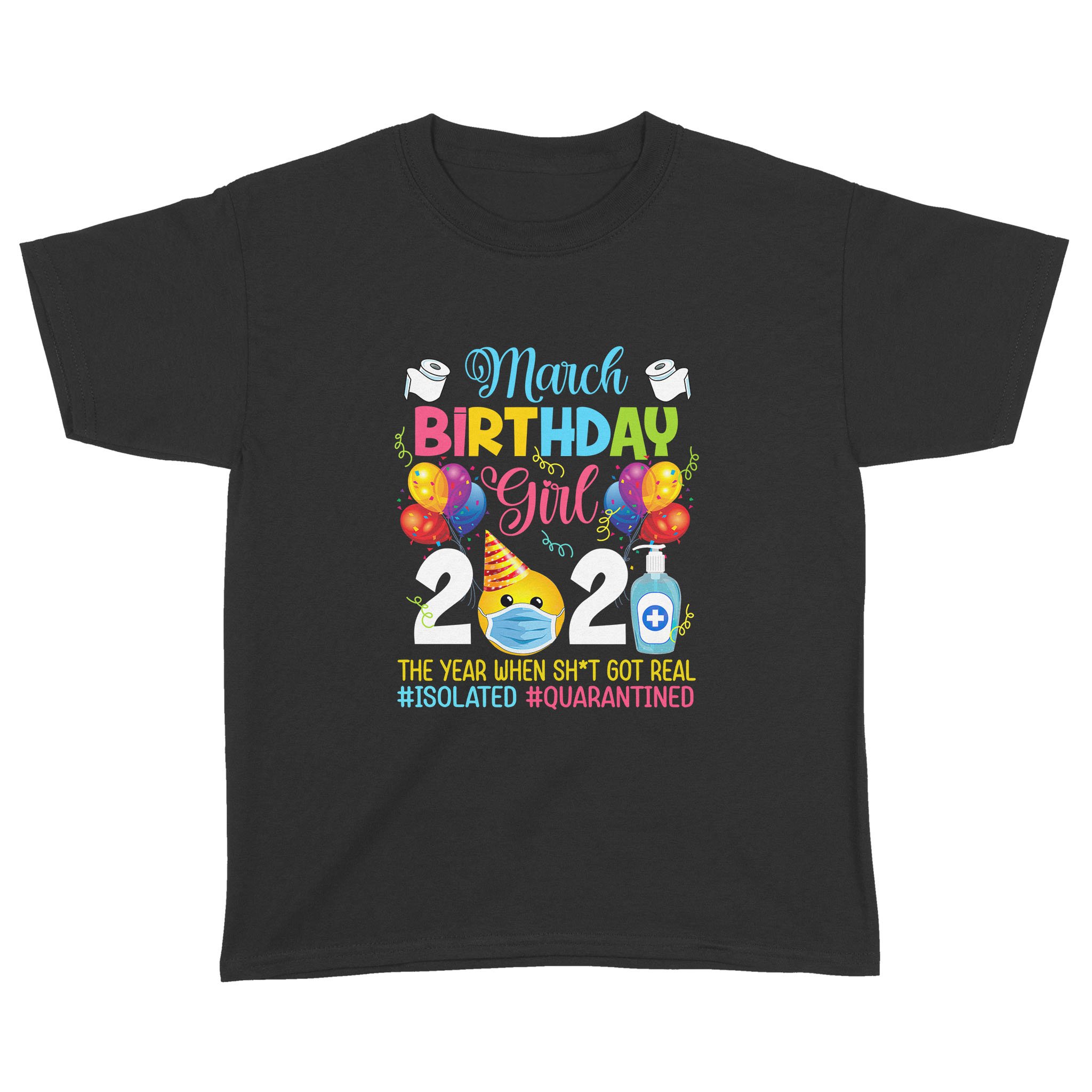 March Birthday Girl 2021 The Year When Shit Got Real #Isolated #Quarantined Shirt Social Distance Birthday Quarantine Gifts T-Shirt – Standard Youth T-shirt