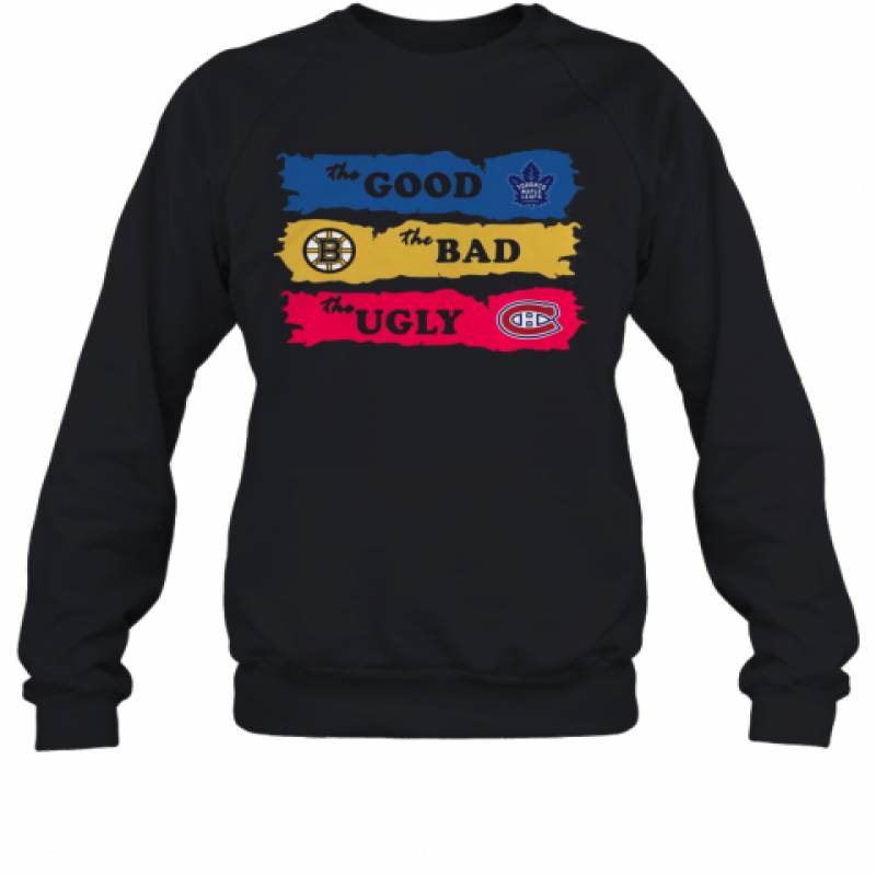 The Good Toronto Maple Leafs The Bad Boston Bruins The Ugly Canadiens Montreal Sweatshirt