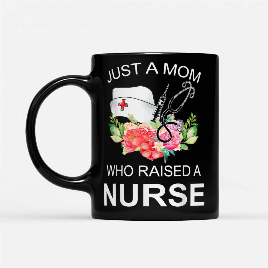 Just A Mom Who Raised A Nurse Tshirt – Gift For Mother’s Day – Black Mug