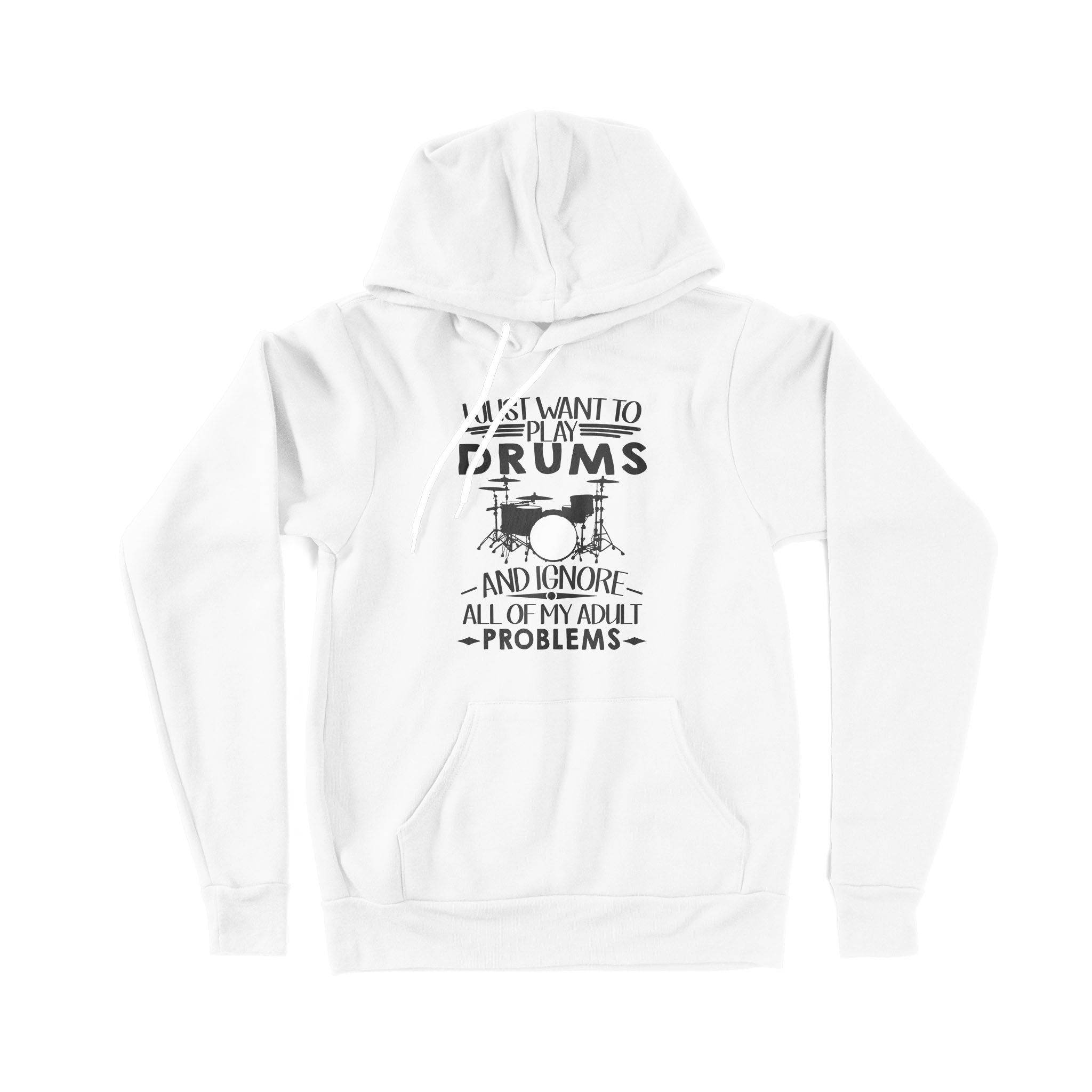 I Just Want To Play Drums And Ignore All Of My Adult Problems – Premium Hoodie