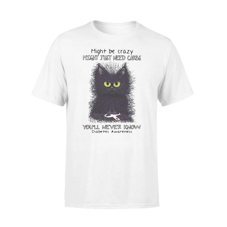 Diabetes Black Cat Might Be Crazy Might Just Need Carbs You’ll Never Know T-shirt