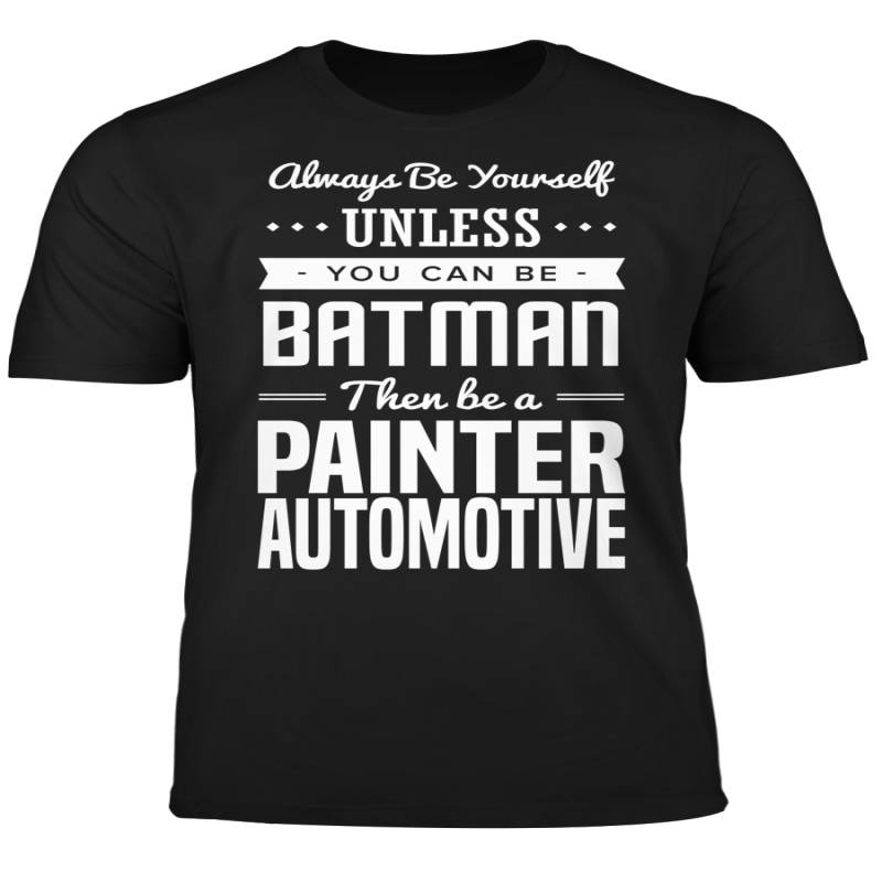 You Can Be A Batman Then Be A Painter Automotive Tshirt