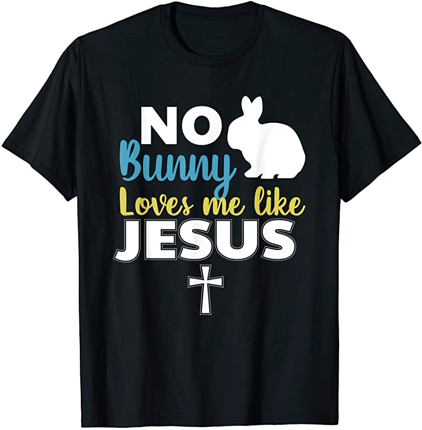 No Bunny Loves Me Like Jesus Christian Easter Religion Gift T-Shirt