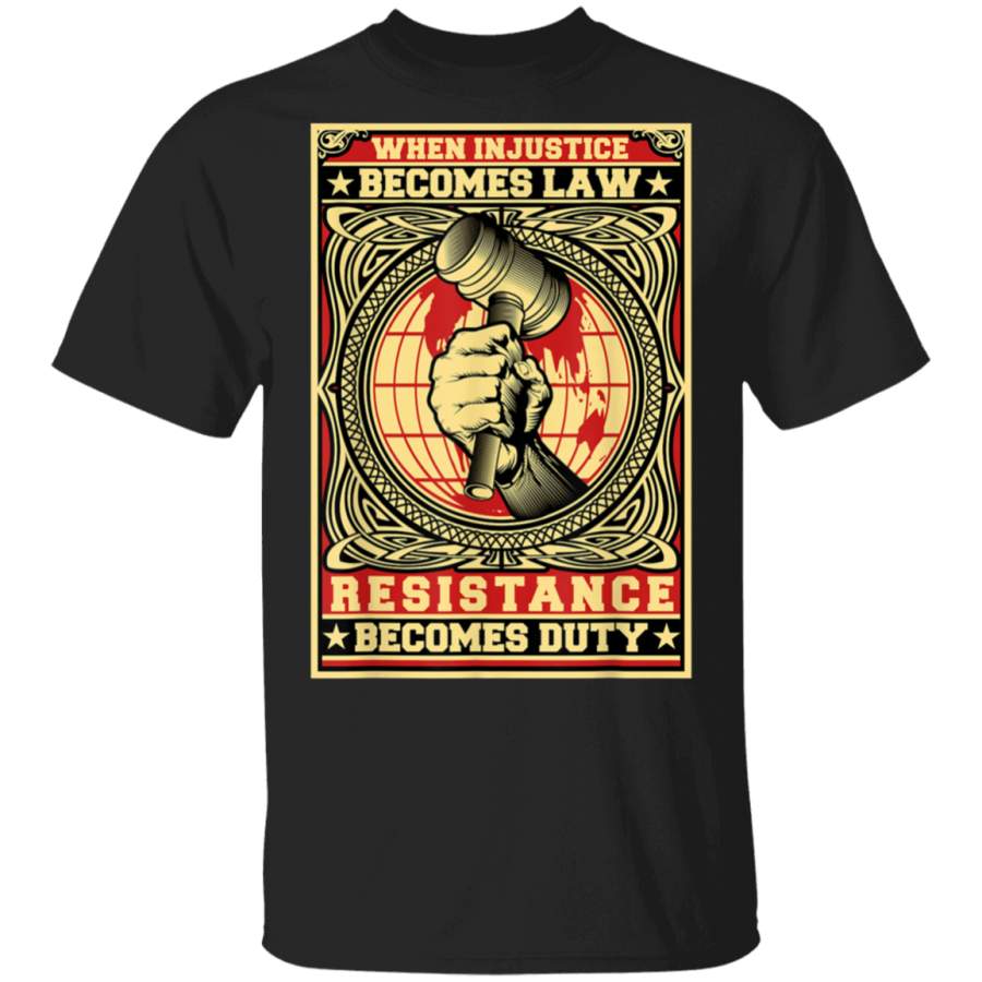 When Injustice Becomes Law Resistance Becomes Duty Tshirt