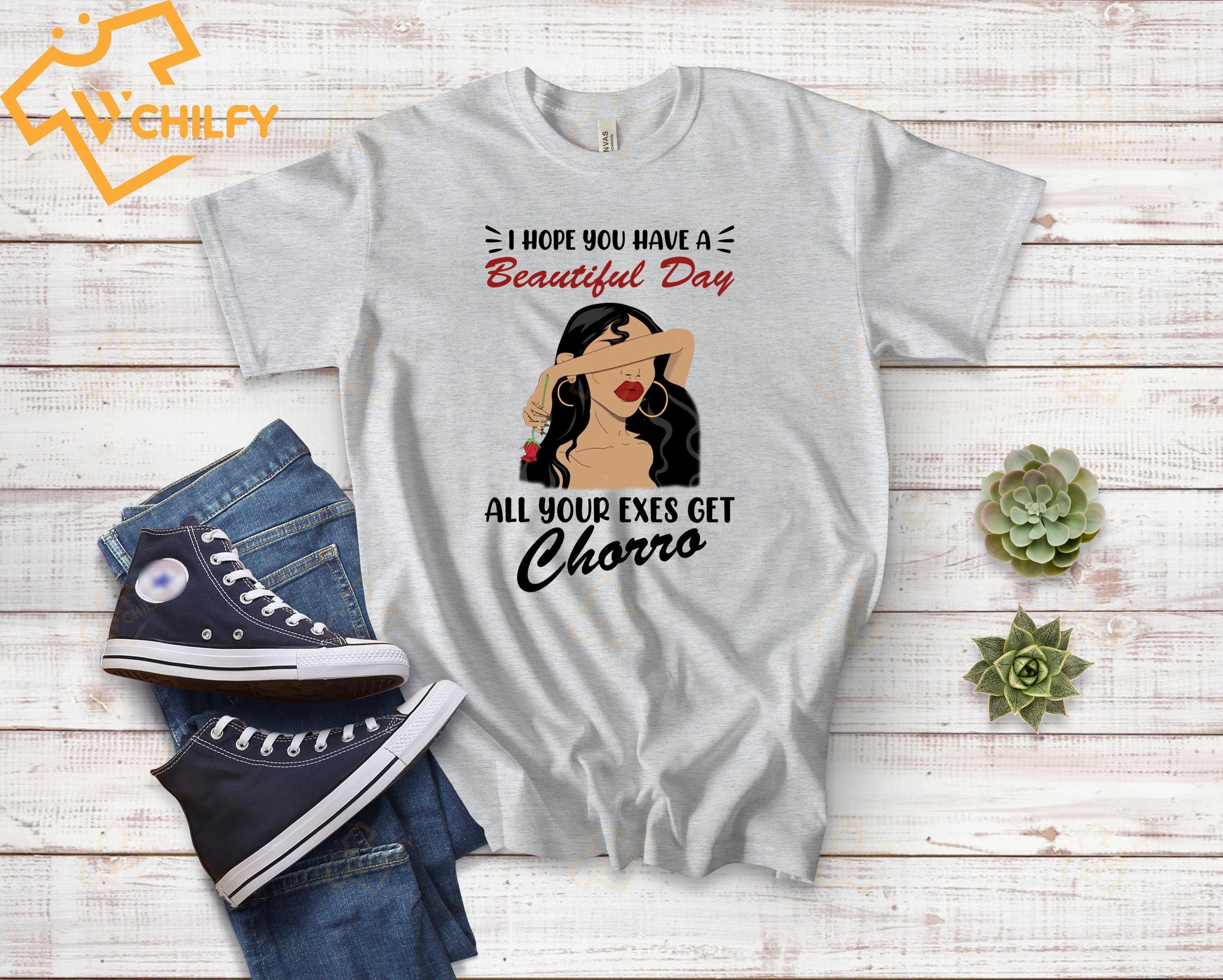 I hope you have a beautiful day shirt, women power shirt, feminist shirt, latina shirt, cabrona shirt, chingona shirt