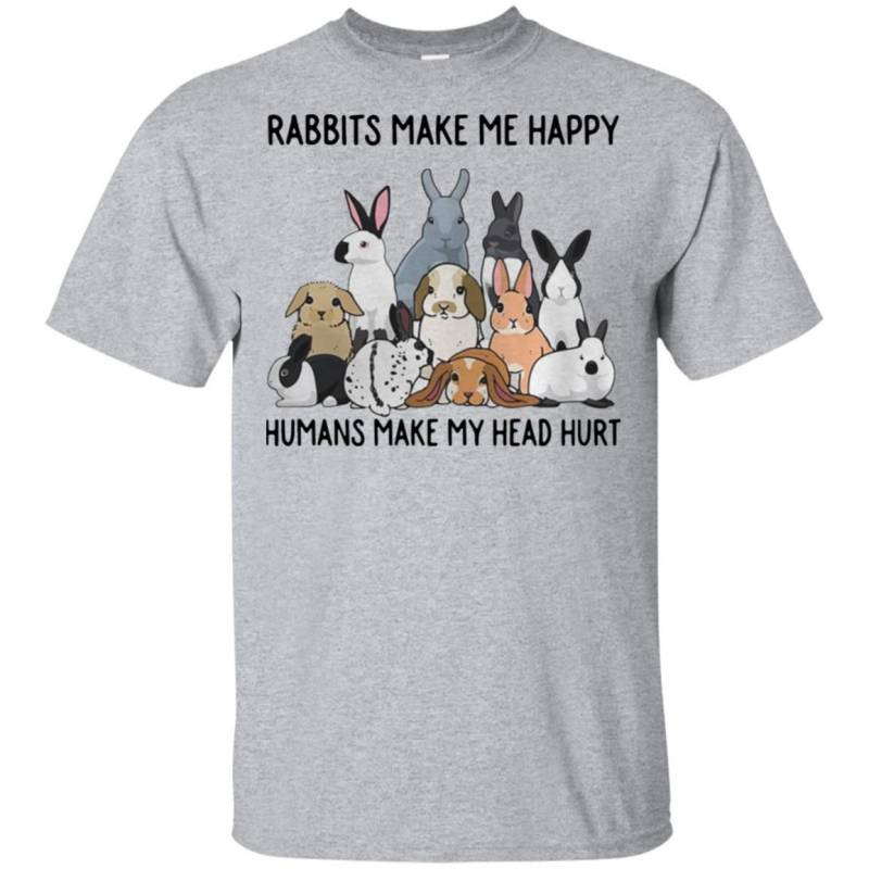 Rabbits make me happy humans make my head hurt shirt t shirt