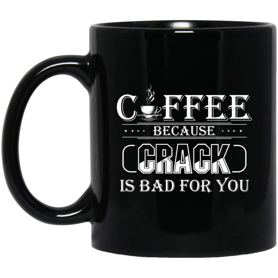 Coffee Lovers Mug Coffee Because Crack Is Bad For You 11oz – 15oz Black Mug