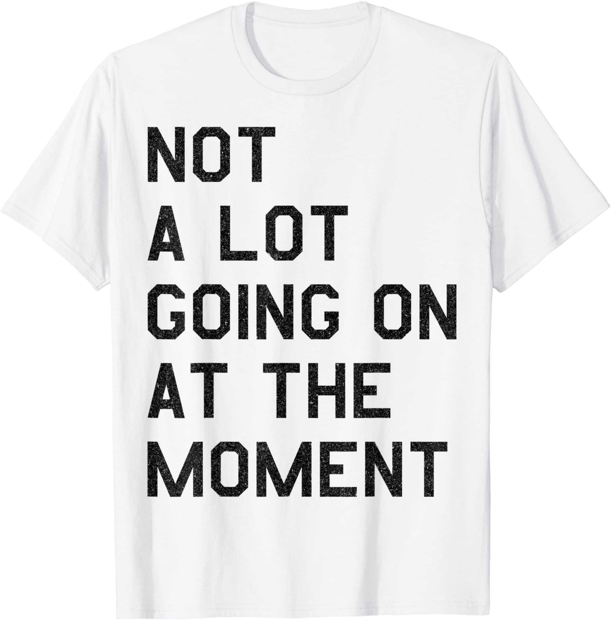 Not A Lot Going On At The Moment T-Shirt