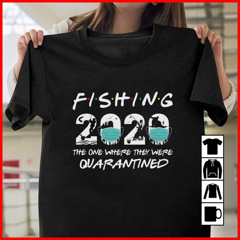 Fishing 2020 Friends, The One Where They Were Quarantined, Fish Love Mug, T-Shirt, Long Sleeve, Sweatshirt, Hoodie