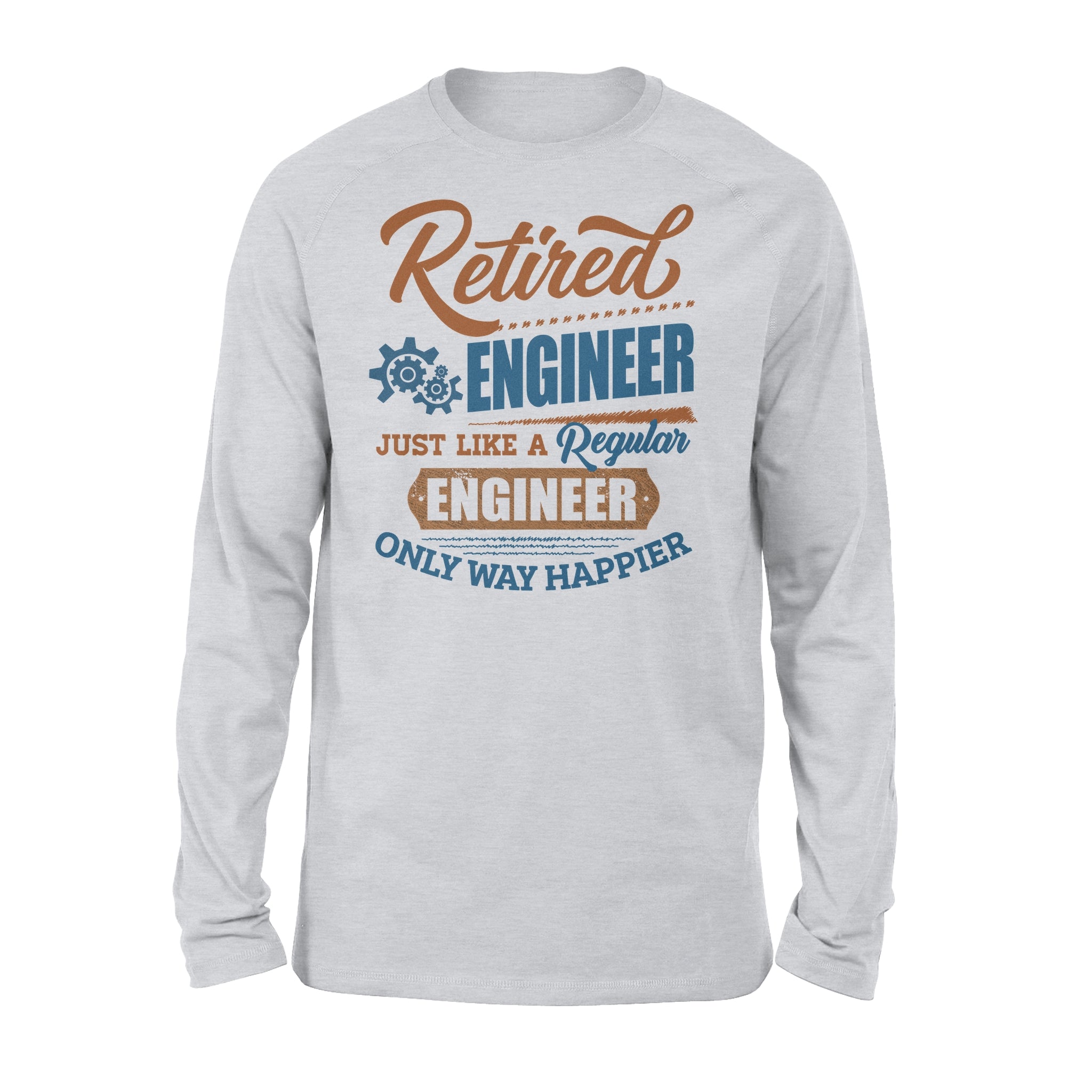 Retired Engineer Just Like A Regular Engineer Only Way Happier Retirement Gift – Standard Long Sleeve