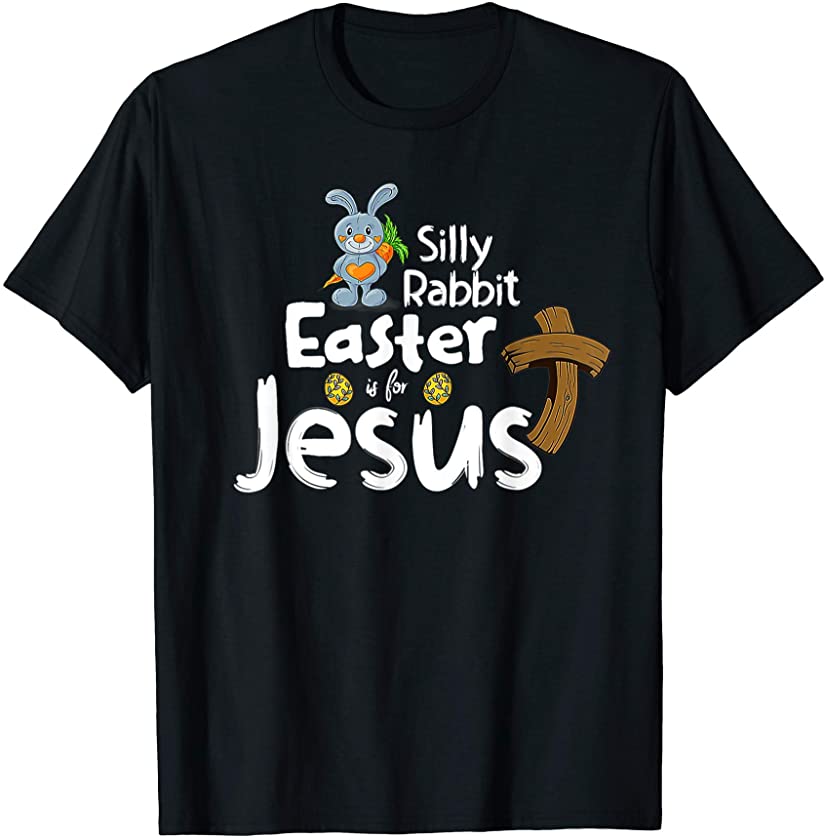 Silly Rabbit Easter is for Jesus Men Women Kids T-Shirt