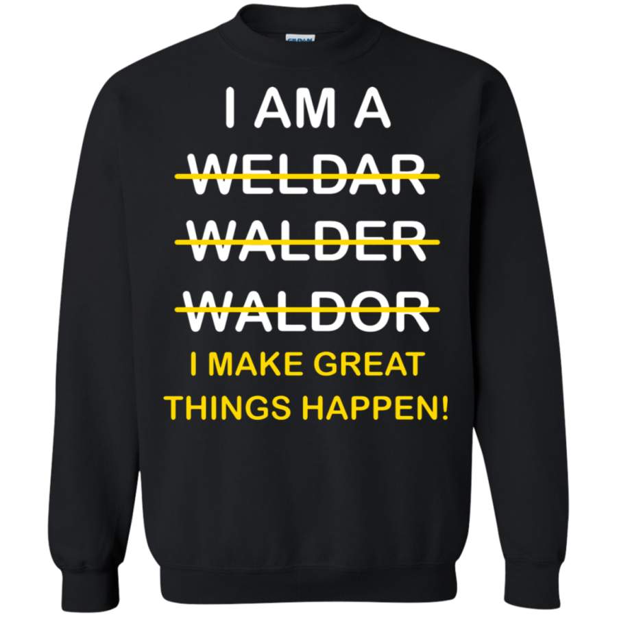 AGR Welder – I Am A Weldar Walder Waldor I Make Great Things Happen Sweatshirt