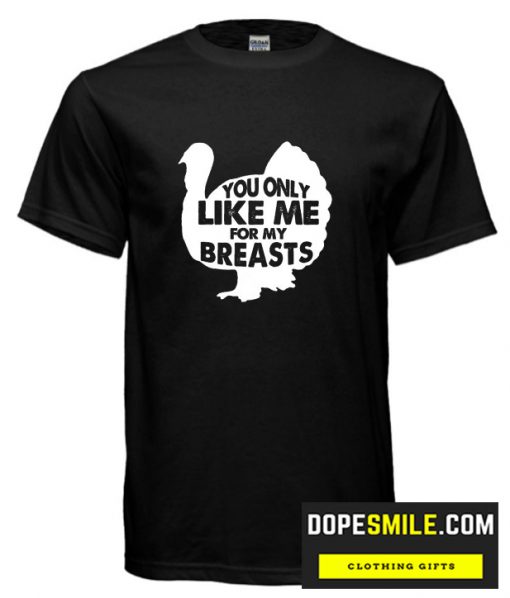 You Only Like Me For My Breasts cool  T Shirt