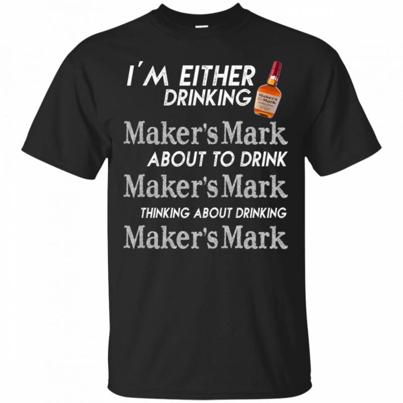 I’m Either Drinking Thinking About Maker’s Mark T-Shirt