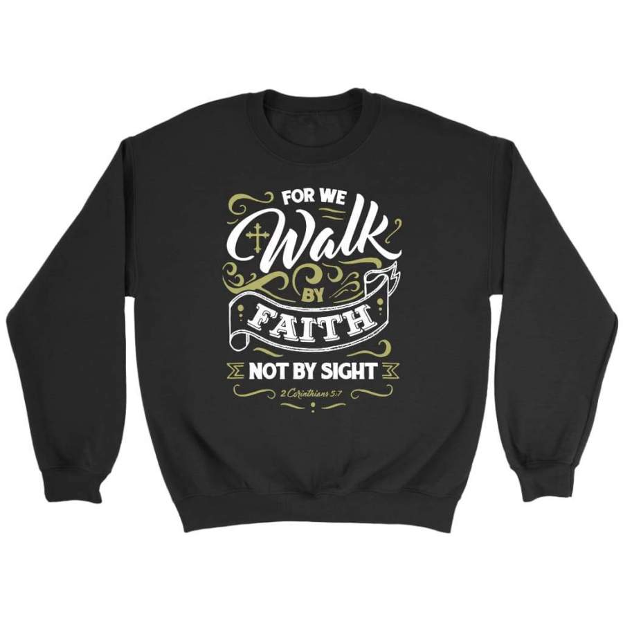 For we walk by faith, not by sight 2 Corinthians 5:7 bible verse sweatshirt