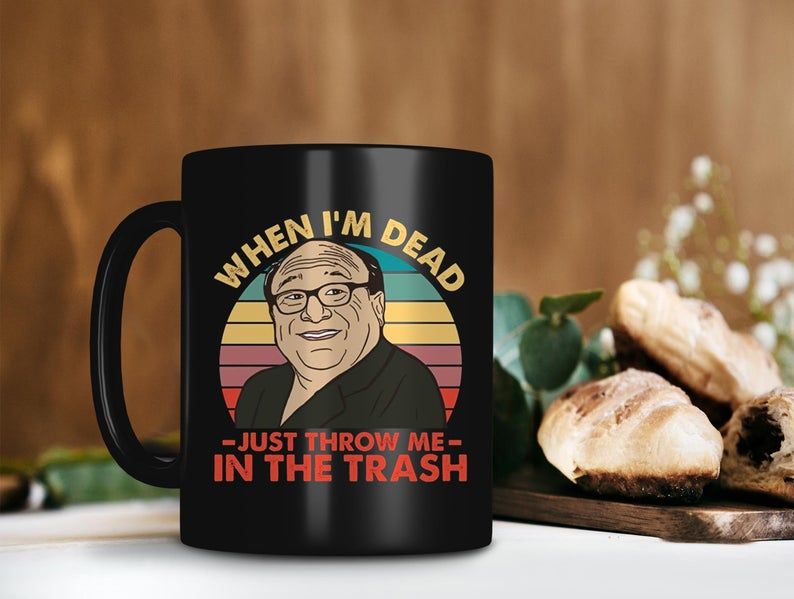 Black Mug When I’m Dead Just Throw Me in The Trash Frank Reynolds Mug Danny DeVito Mug Retro Vintage Mug Premium Sublime Ceramic Coffee Mug H99