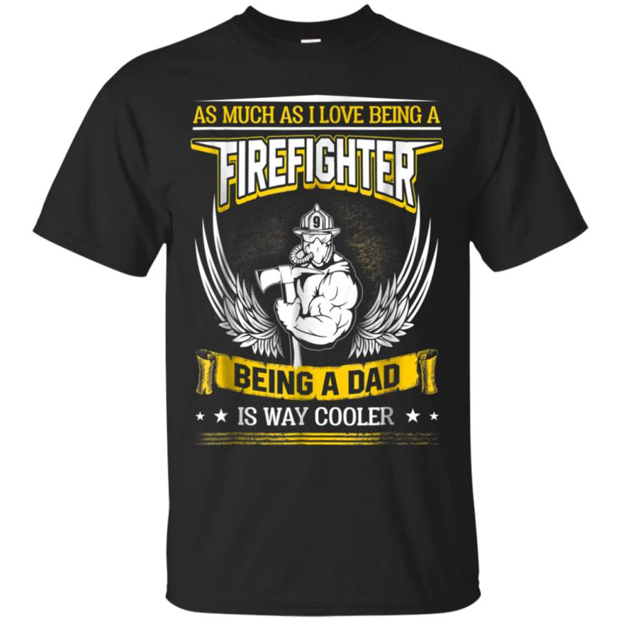 AGR As Much As I Love Being A Firefighter T Shirt, Dad T Shirt