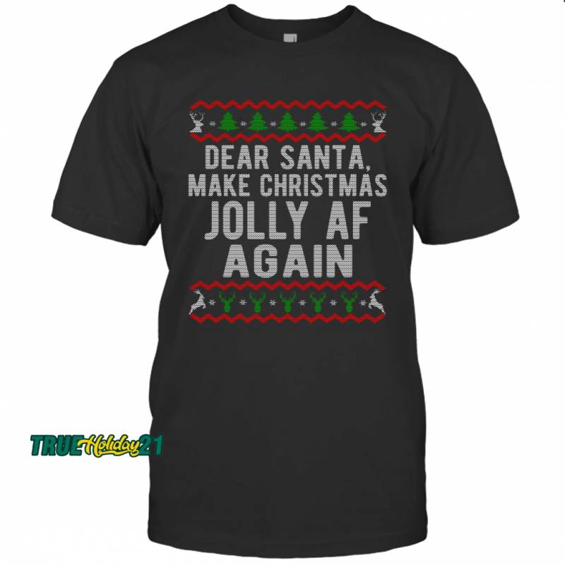 Ugly Christmas Dear Santa Make Christmas Jolly AF Again T-shirt