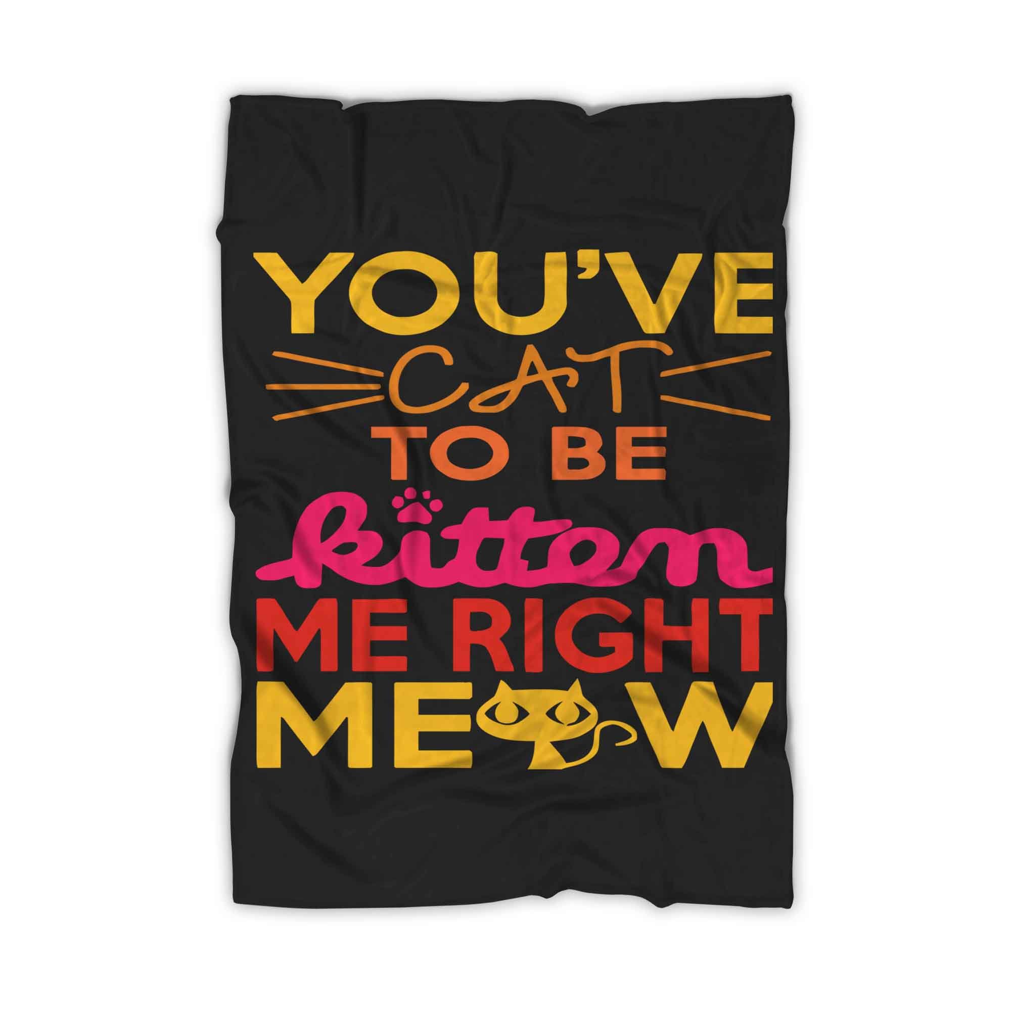 You Ve Cat To Be Kitten Me Right Moew Blanket