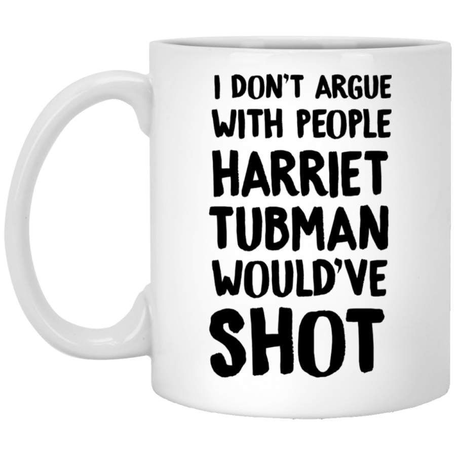 African American Coffee Mug I Don’t Argue With People Harriet Tubman Would’ve Shot 11oz – 15oz White Mug