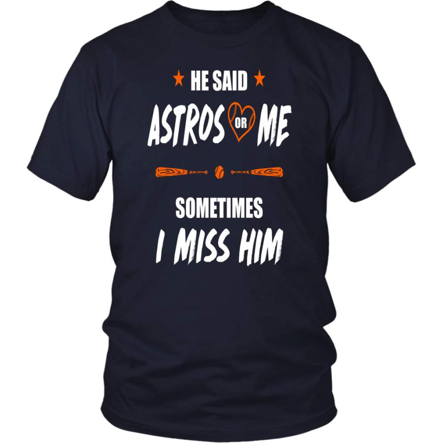 He Said Astros Or Me – Sometimes I Miss Him Shirt Love Houston Astros