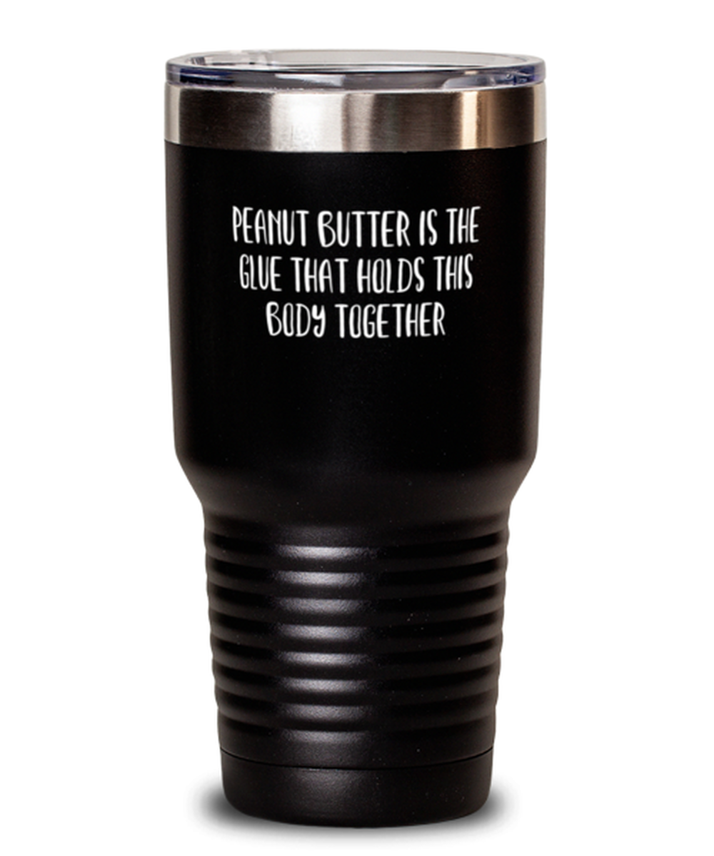 30 Oz Tumbler Stainless Steel Funny Peanut Butter Is The Glue That Holds This Body Together