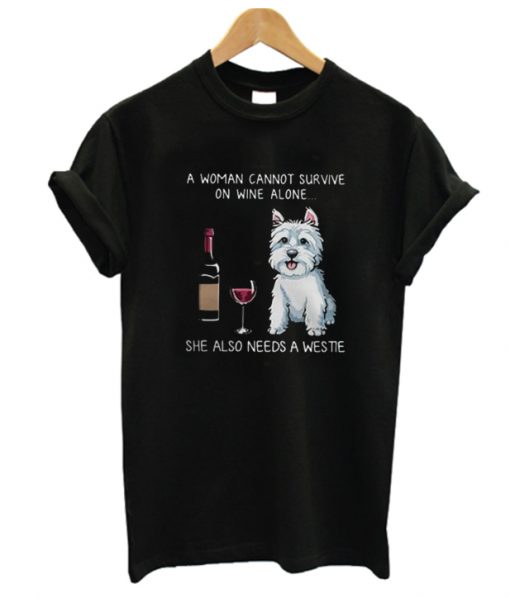 A woman cannot survive on wine alone needs a Westie RS T-shirt