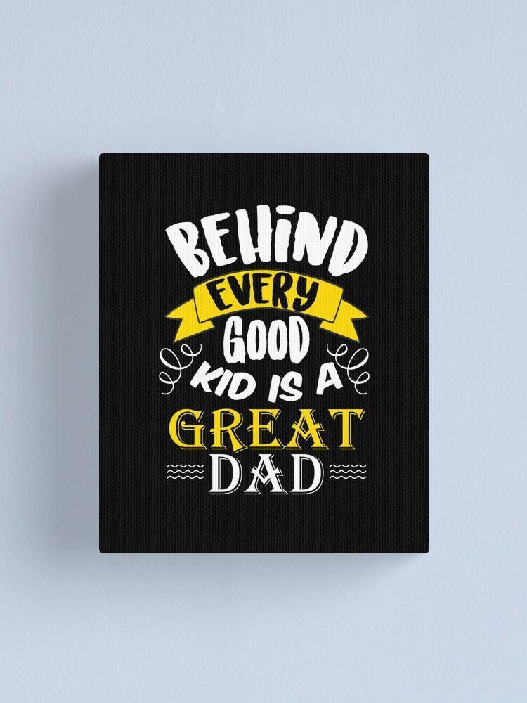 Behind Every Good Dad – Best Gift Idea For Father’S Day, Gift For Home Decor, Gift For Family – Canvas Prints Matte Canvas Wall Art