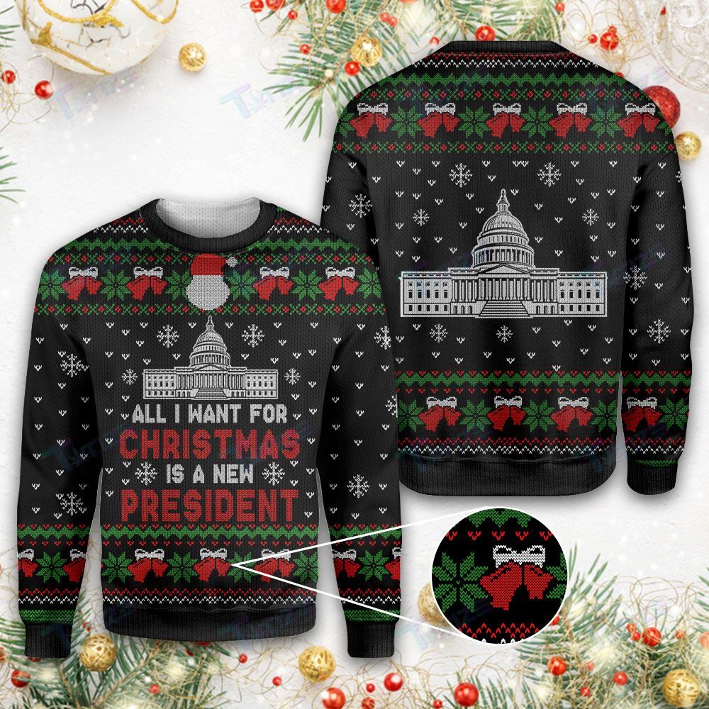 All I Want For Christmas Is A New President Ugly Sweater