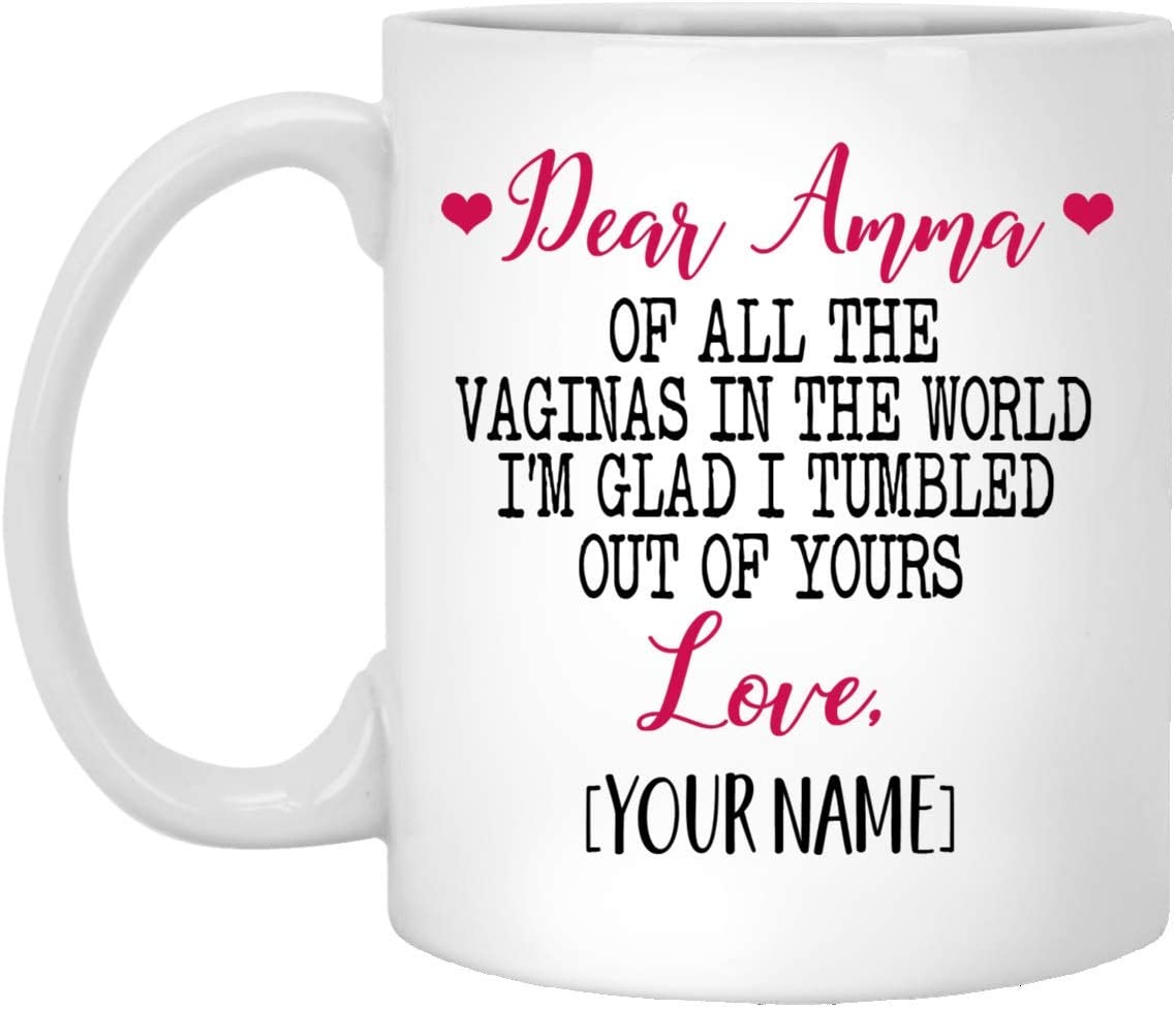 Mother’S Day Gift Mug – Custom Mug – Dear Amma Of All The Vaginas In The World I Tumbled Out Of Your 11Oz Mug 11Oz