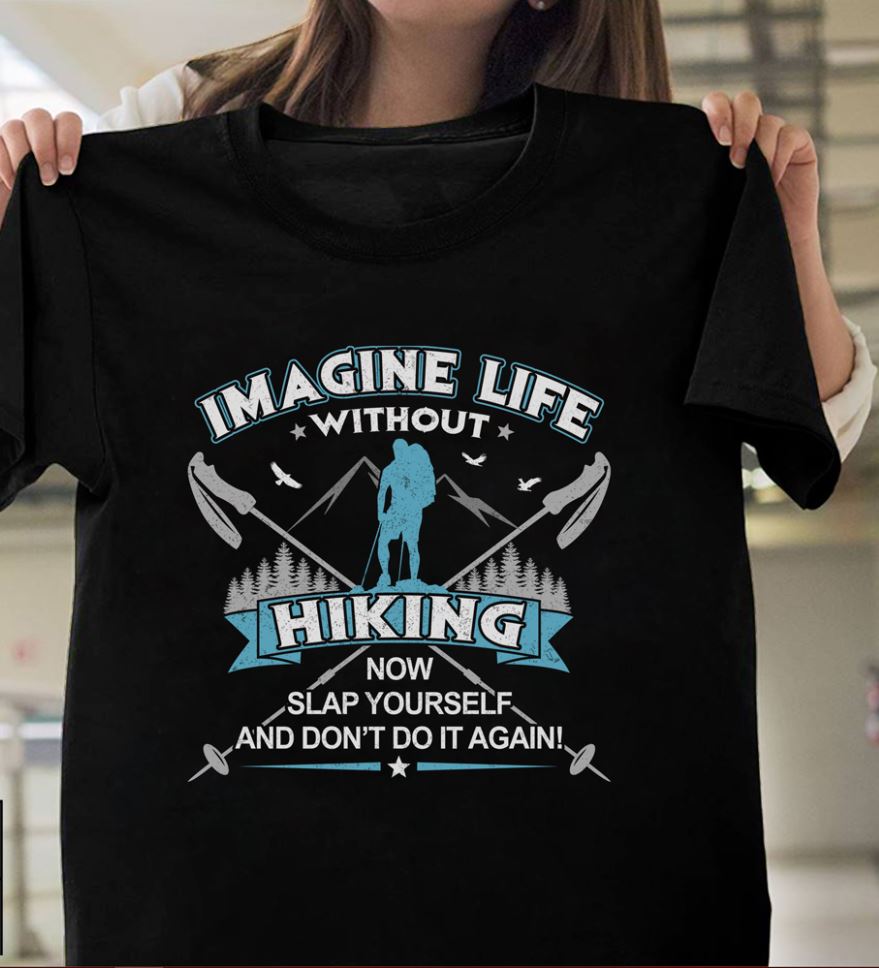 Imagine Life Hiking Now Slap Yourself And Don’t Do It Again Gift Standard/Premium T-Shirt