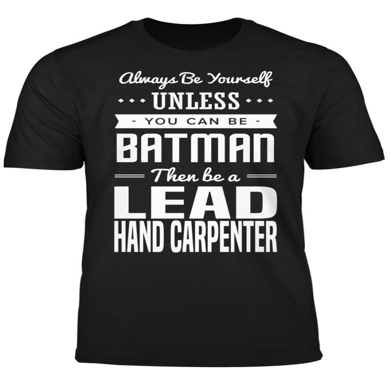 You Can Be A Batman Then Be A Lead Hand Carpenter Tshirt