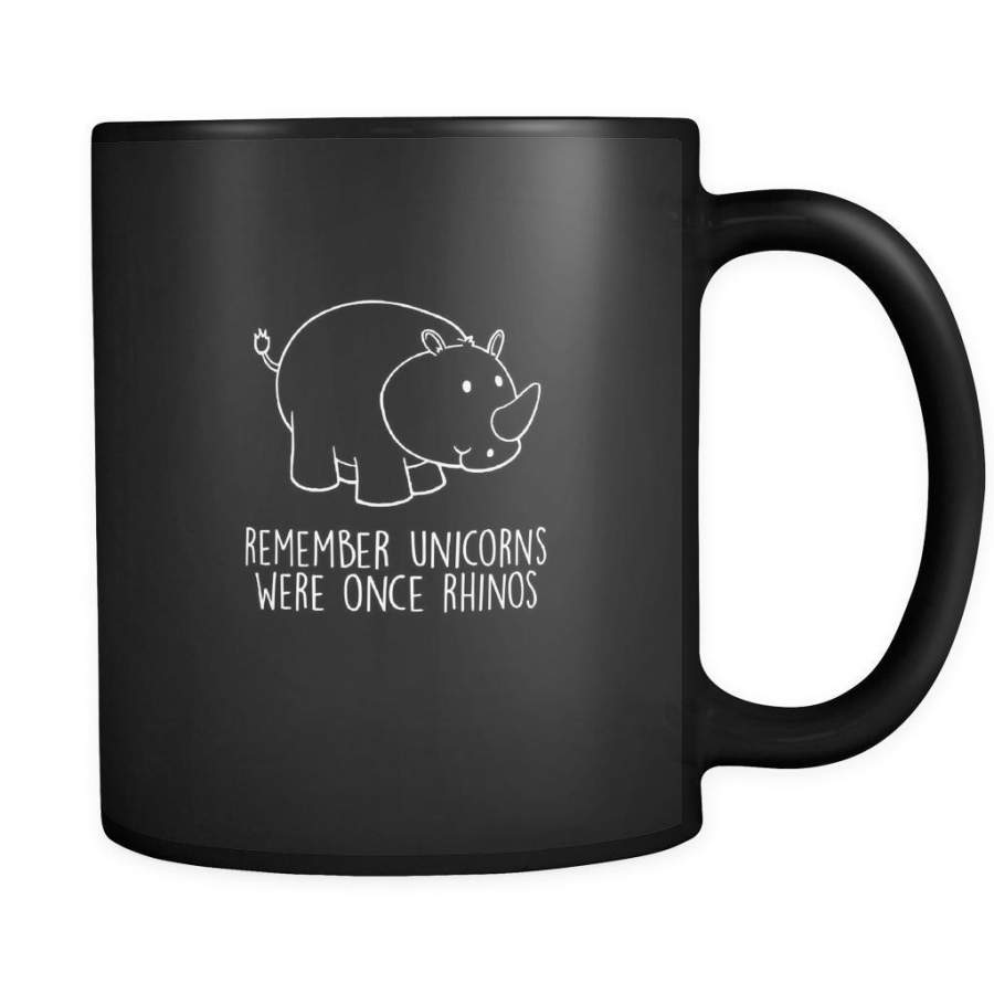 unicorns remember unicorns were once rhinos  11oz Black Mug