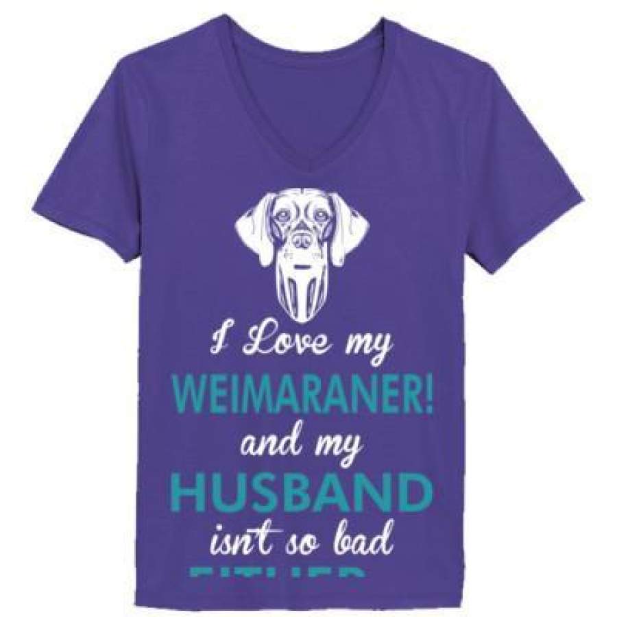 AGR I Love My Weimaraner Dog My Husband Isnt So Bad Either – Ladies’ V-Neck T-Shirt