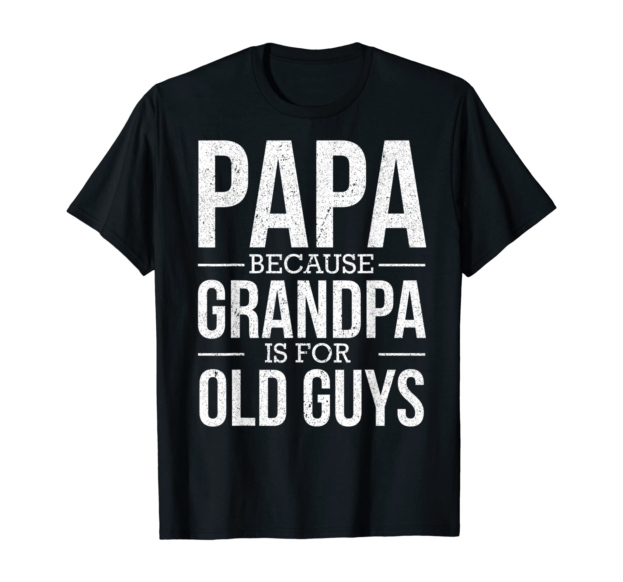 Mens Papa Because Grandpa Is For Old Guys Father’s Day Gift T-Shirt