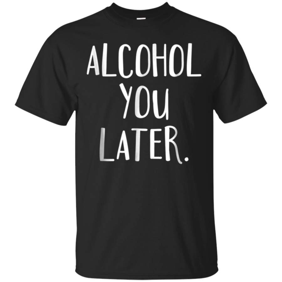 AGR Alcohol You Later Shirt Sarcastic Oktoberfest Tshirt