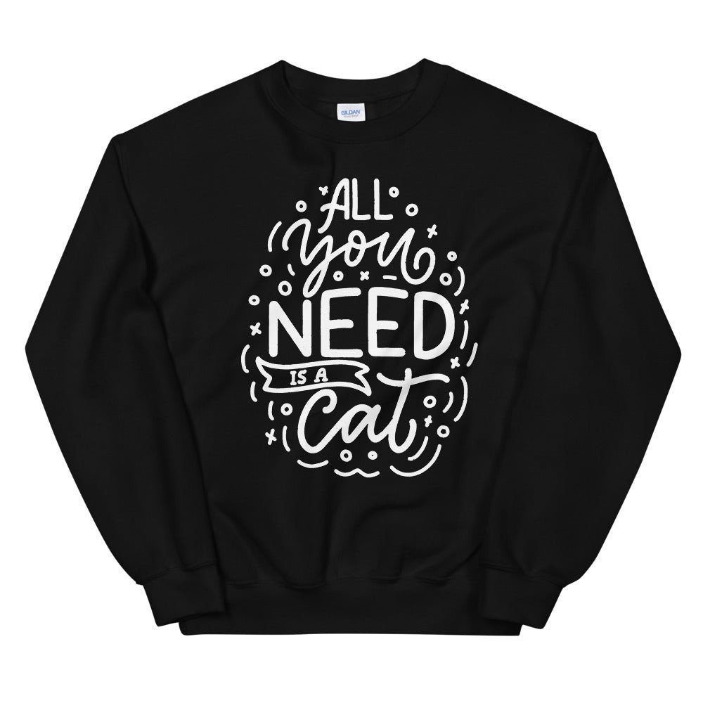 All You Need Is A Cat Unisex Sweatshirt