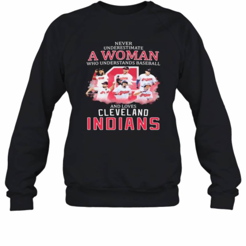 Never Underestimate A Woman Who Understands Baseball And Loves Cleveland Indians Sweatshirt