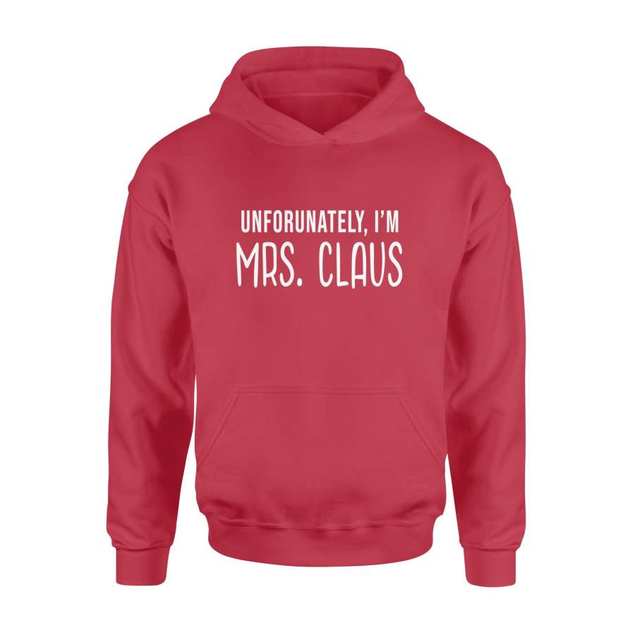Unforunately I’m Mrs. Claus Christmas Hoodie