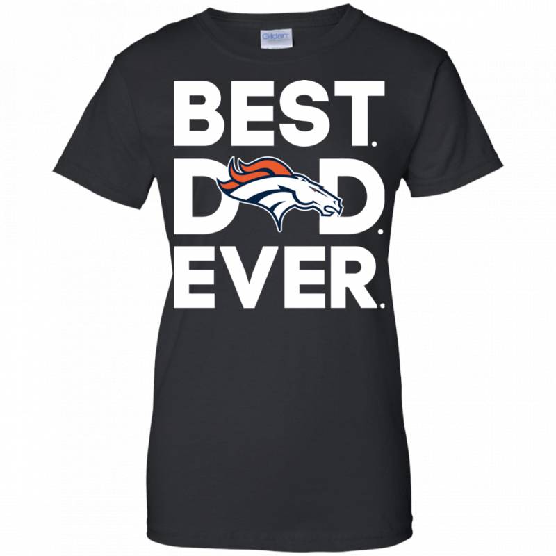 Denver Broncos Best Dad Ever T shirt Long Sleeve Sweatshirt Hoodie