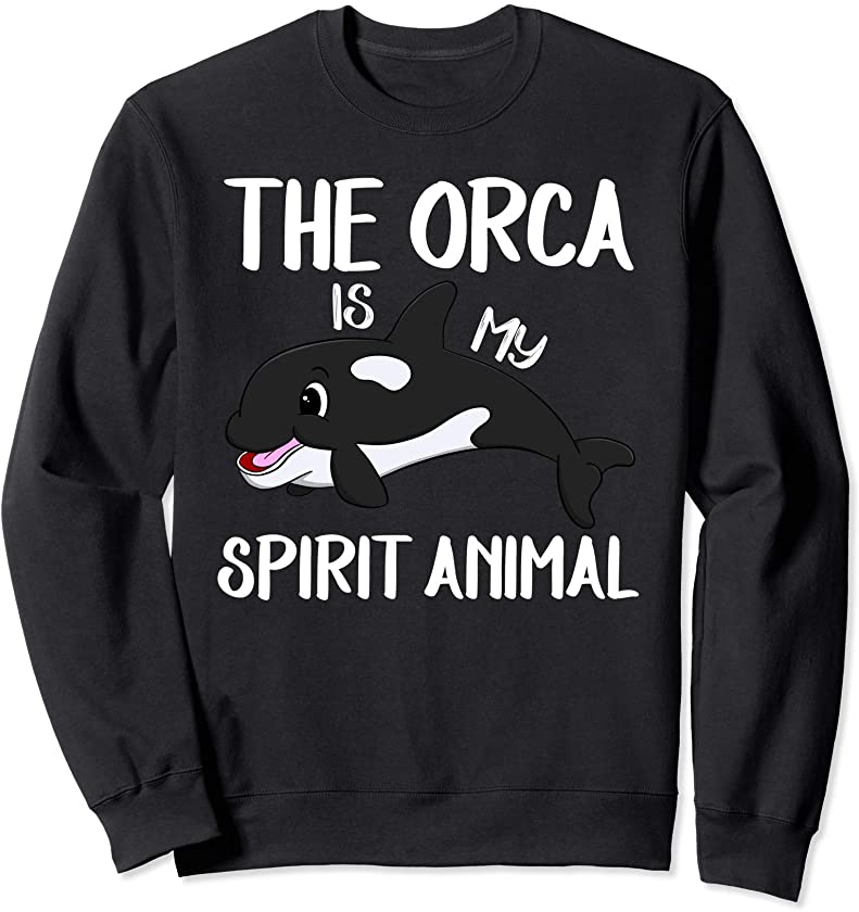 The Orca Is My Spirit Animal Funny Killer Whale Lover Gift Sweatshirt