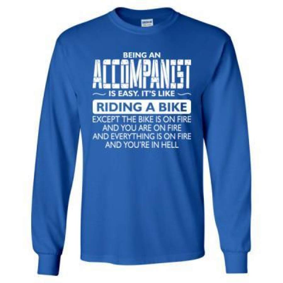 AGR Being An Accompanist Is Easy Its Like Riding A Bike Except The Bike Is On Fire – Long Sleeve T-Shirt