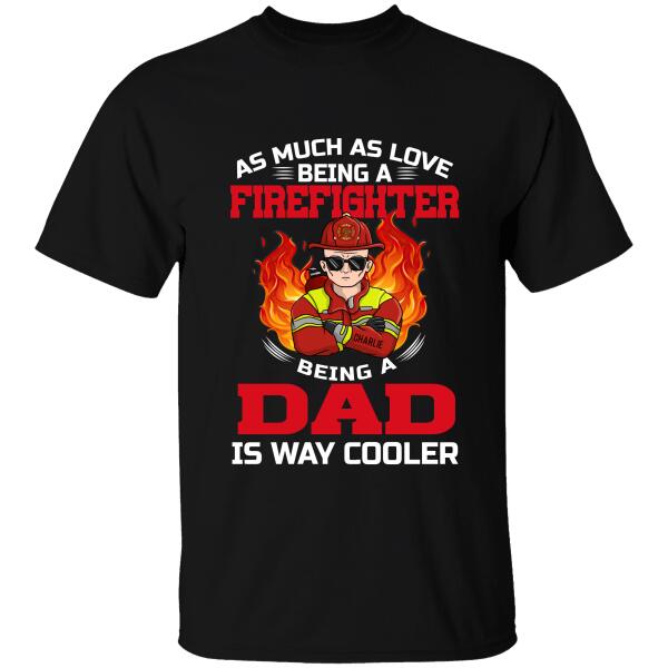 As Much As Love  Being A Firefighter, Being A Dad Is Way Cooler Personalized T-Shirt, Best Gift For Firefighter