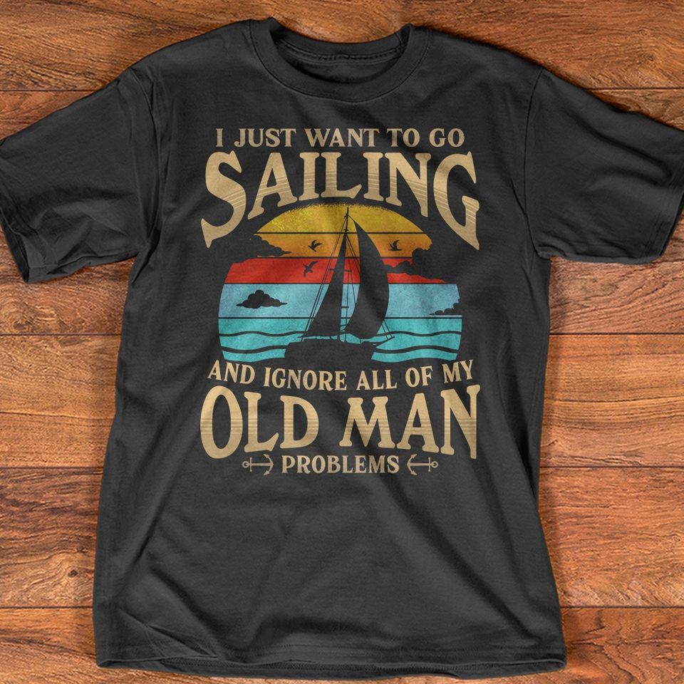 I Just Want To Go Sailing And Ignore All Of My Old Man Problems Gift Standard/Premium T-Shirt