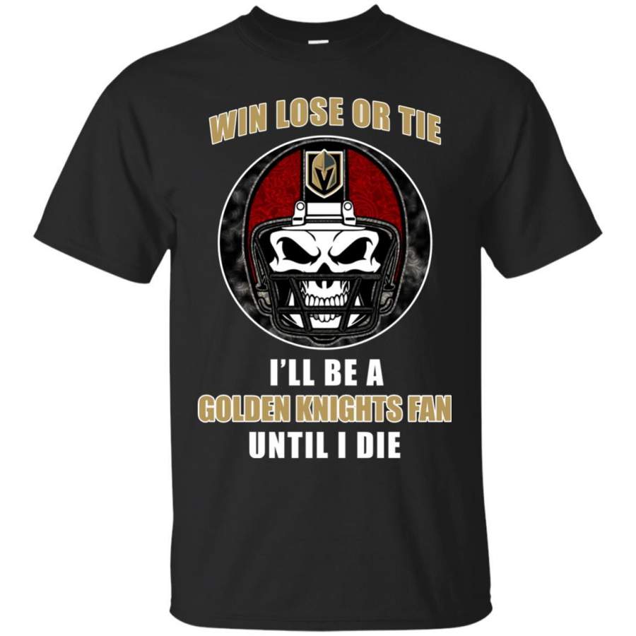 Win Lose Or Tie Until I Die I’ll Be A Fan Vegas Golden Knights Black T Shirts