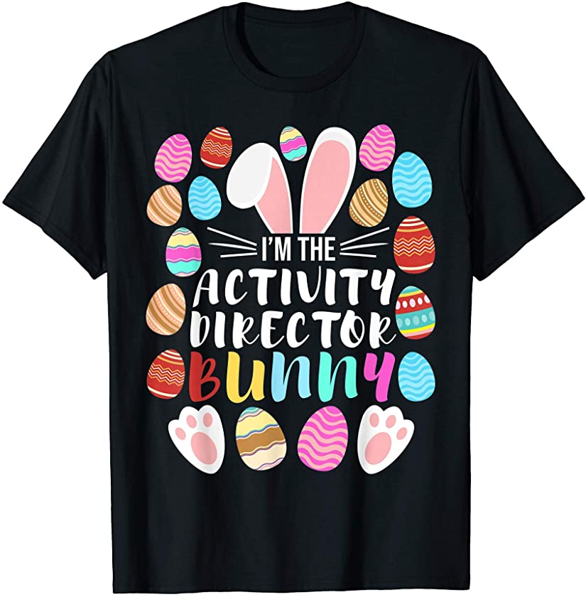 I’m The Activity Director Bunny Matching Family Happy Easter T-Shirt