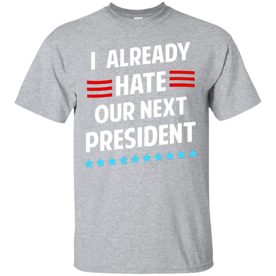 AGR I Already Hate Our Next President TShirt 2016