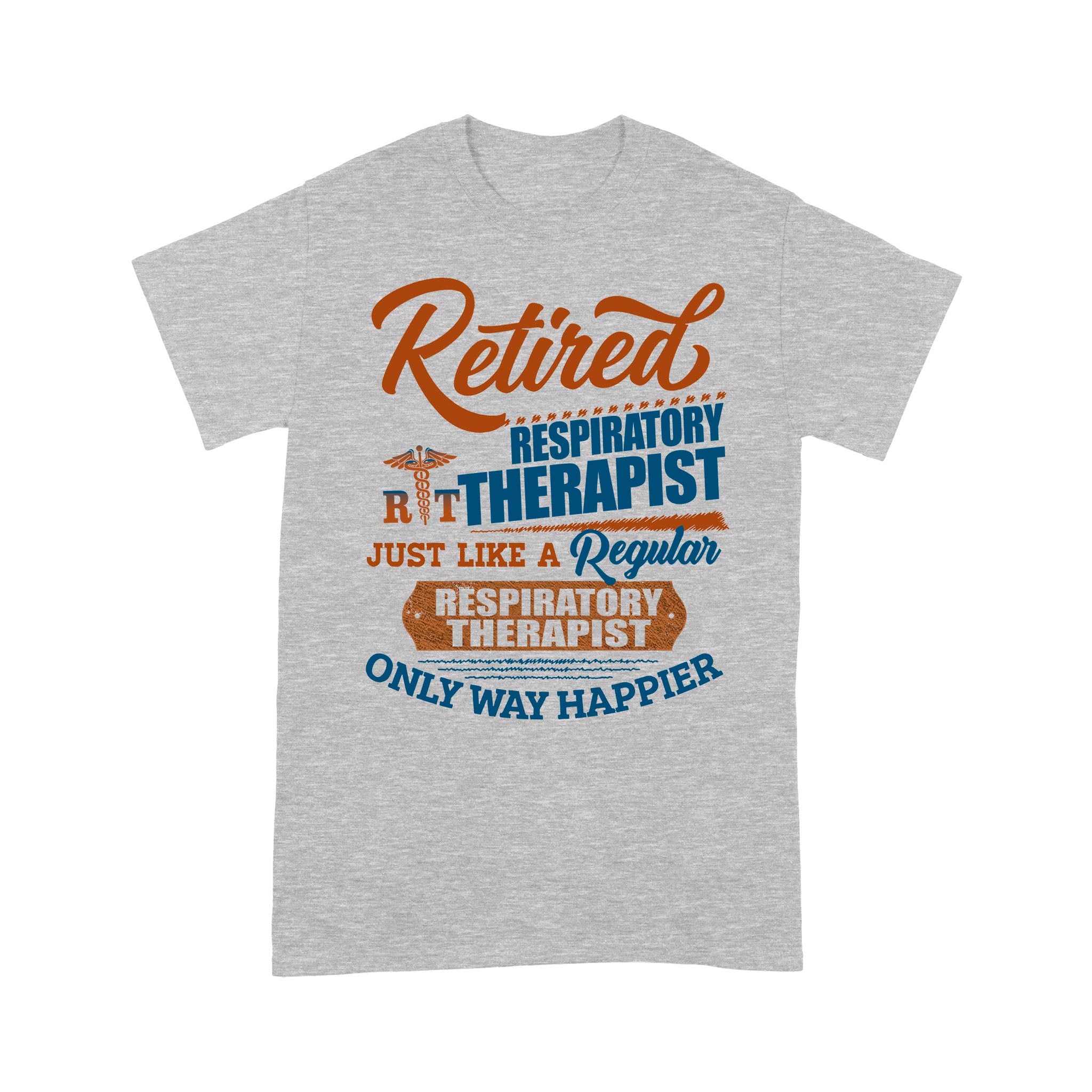 Retired Respiratory Therapist Just Like A Regular Only Way Happier – Premium T-Shirt